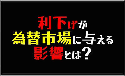 利下げ、為替に与える影響
